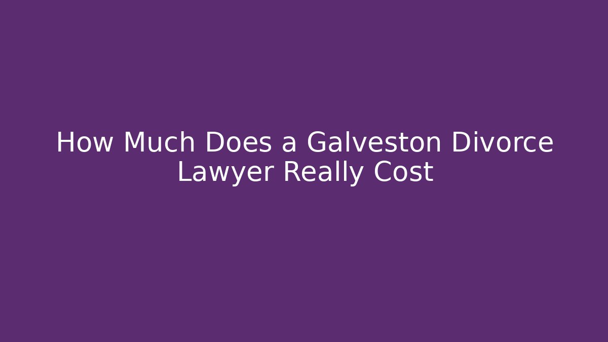 How Much Does a Galveston Divorce Lawyer Really Cost - WealthxGroup