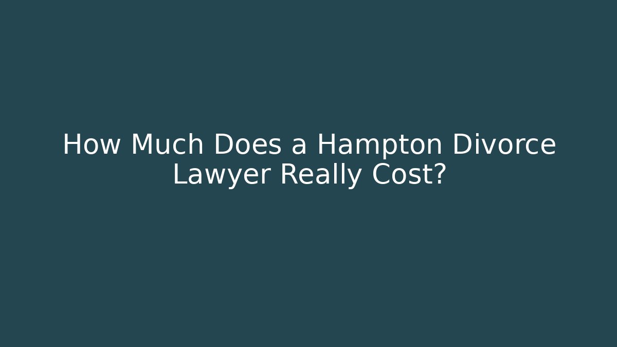 How Much Does a Hampton Divorce Lawyer Really Cost?