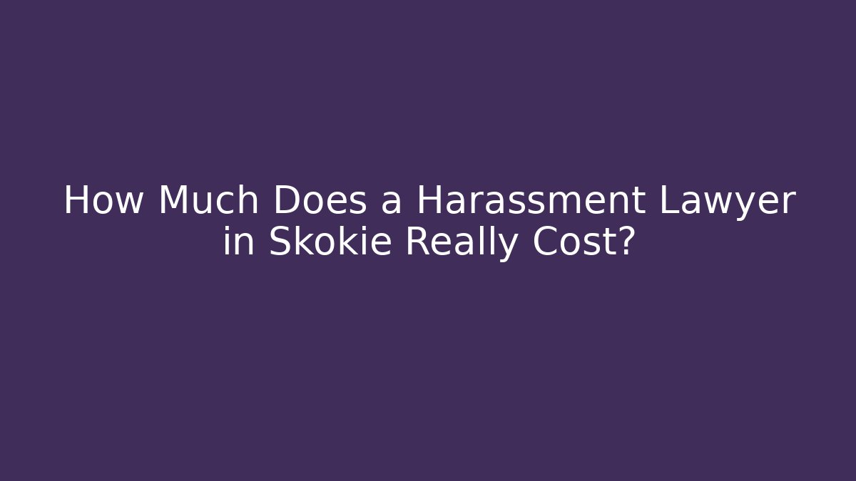 How Much Does a Harassment Lawyer in Skokie Really Cost?