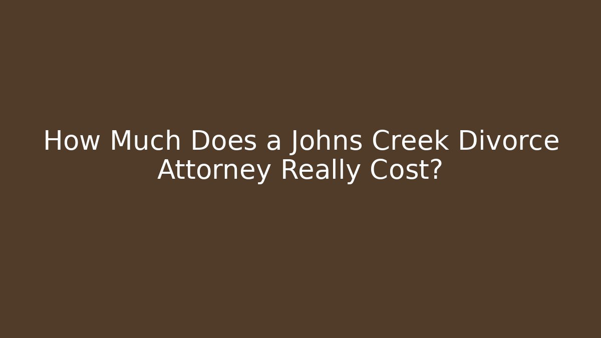 How Much Does a Johns Creek Divorce Attorney Really Cost?