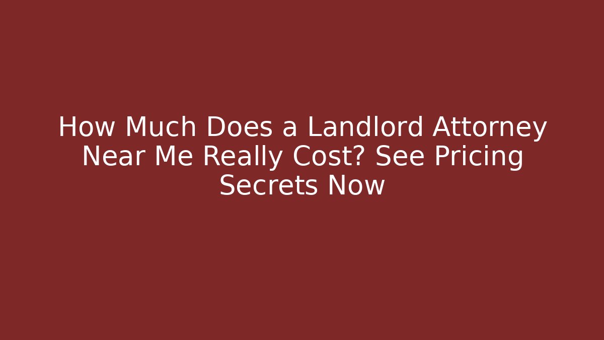 How Much Does a Landlord Attorney Near Me Really Cost? See Pricing Secrets Now