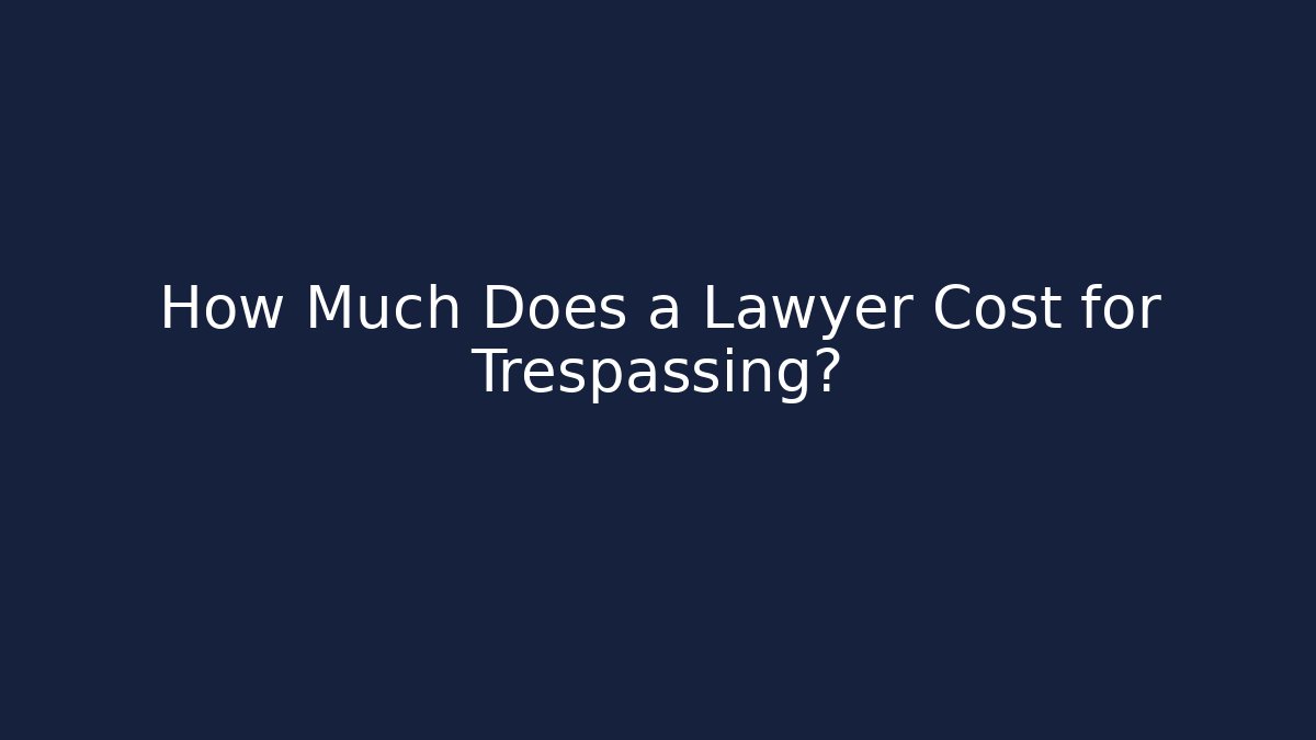 How Much Does a Lawyer Cost for Trespassing?