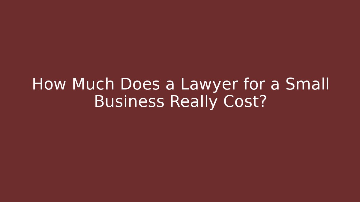 How Much Does a Lawyer for a Small Business Really Cost?