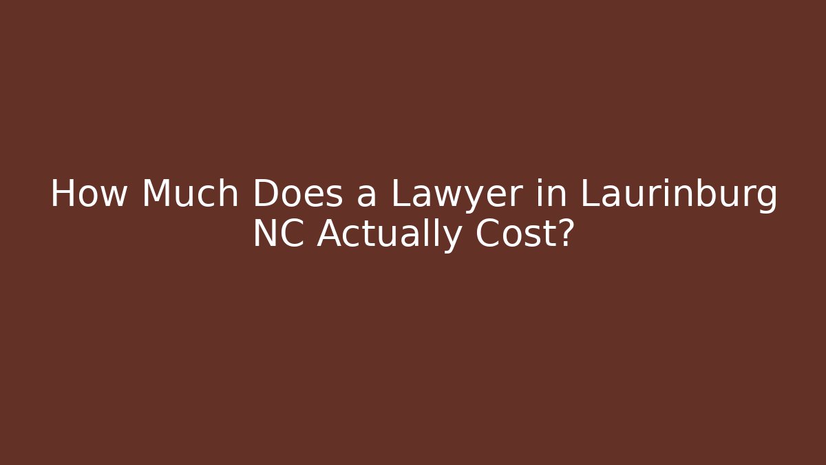 How Much Does a Lawyer in Laurinburg NC Actually Cost?