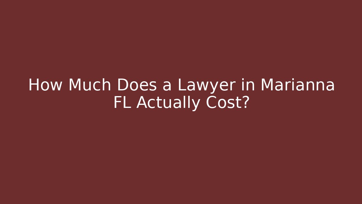 How Much Does a Lawyer in Marianna FL Actually Cost?