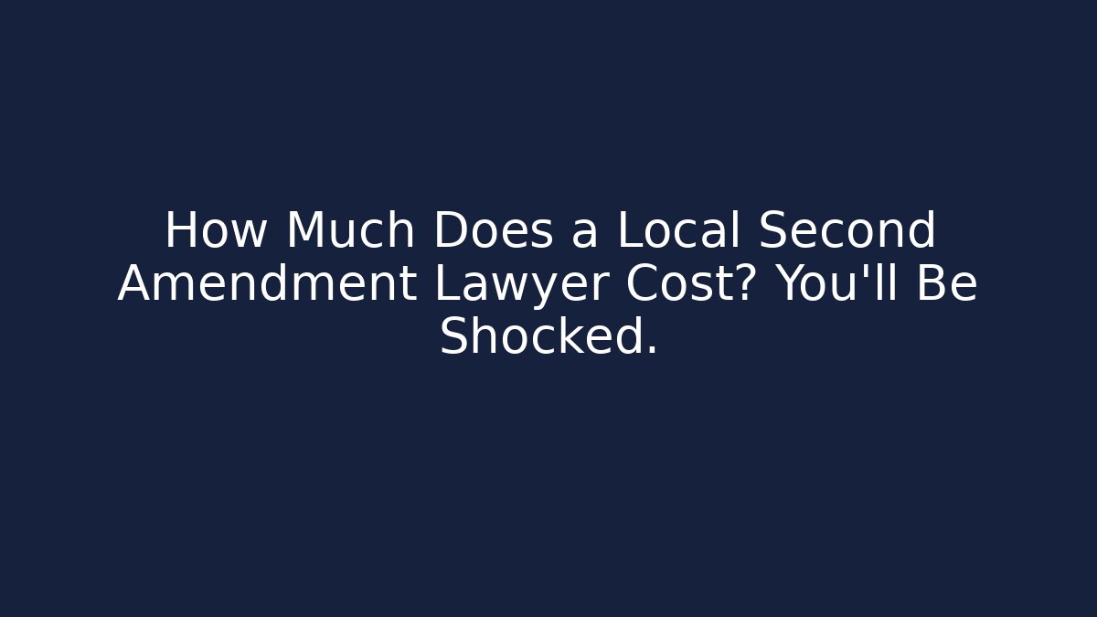How Much Does a Local Second Amendment Lawyer Cost? You’ll Be Shocked.