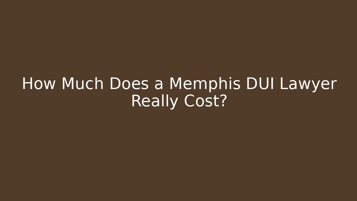 How Much Does a Memphis DUI Lawyer Really Cost?