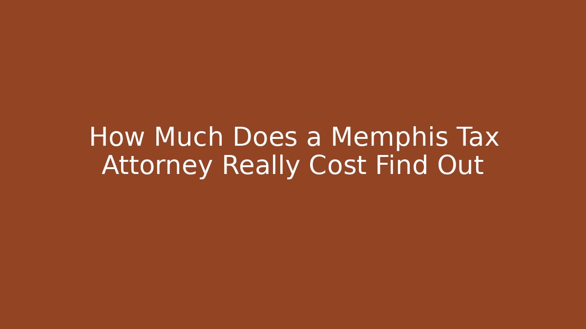 How Much Does a Memphis Tax Attorney Really Cost Find Out