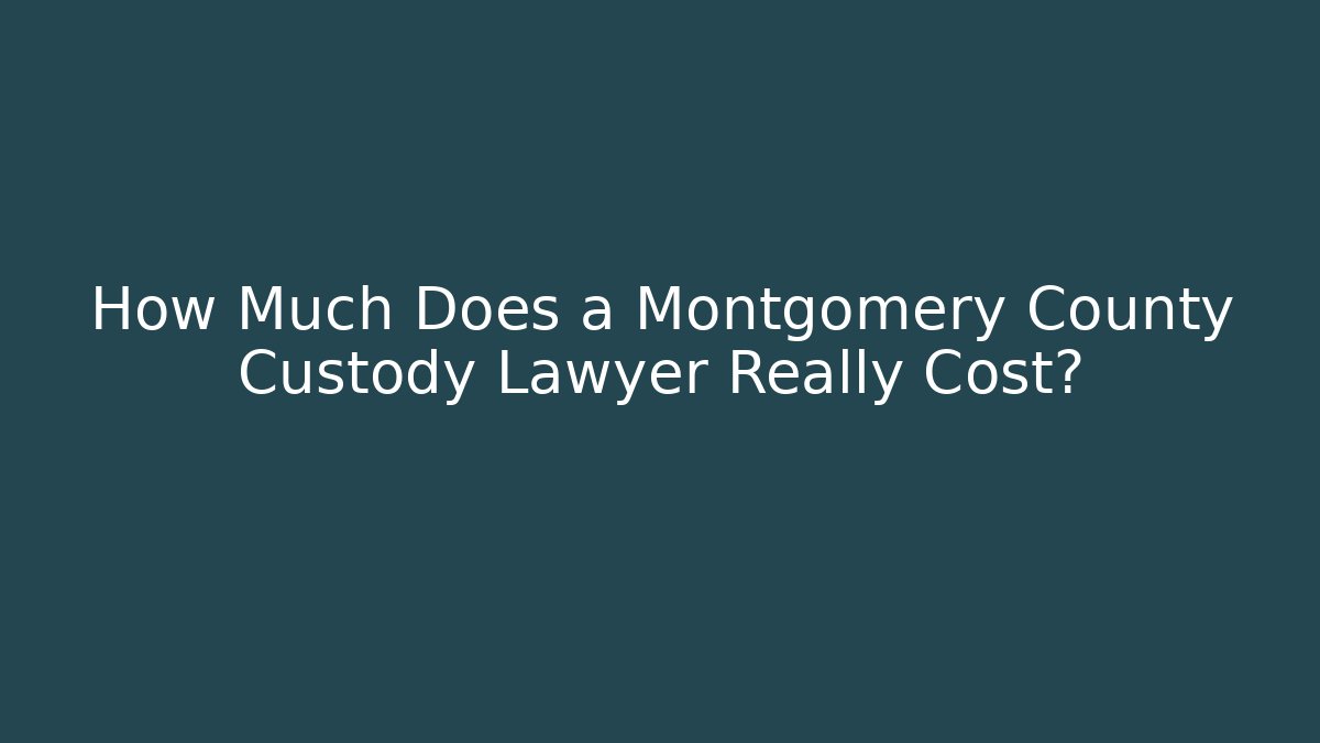 How Much Does a Montgomery County Custody Lawyer Really Cost? - WealthxGroup