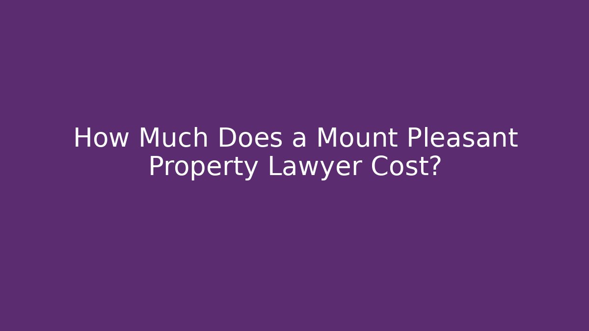 How Much Does a Mount Pleasant Property Lawyer Cost? - WealthxGroup