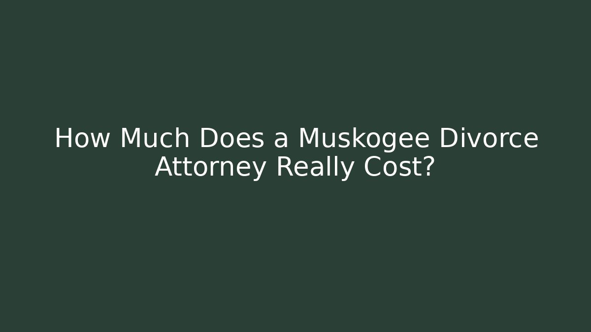 How Much Does a Muskogee Divorce Attorney Really Cost? - WealthxGroup