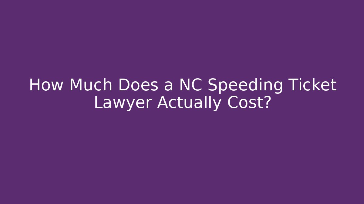 How Much Does a NC Speeding Ticket Lawyer Actually Cost?