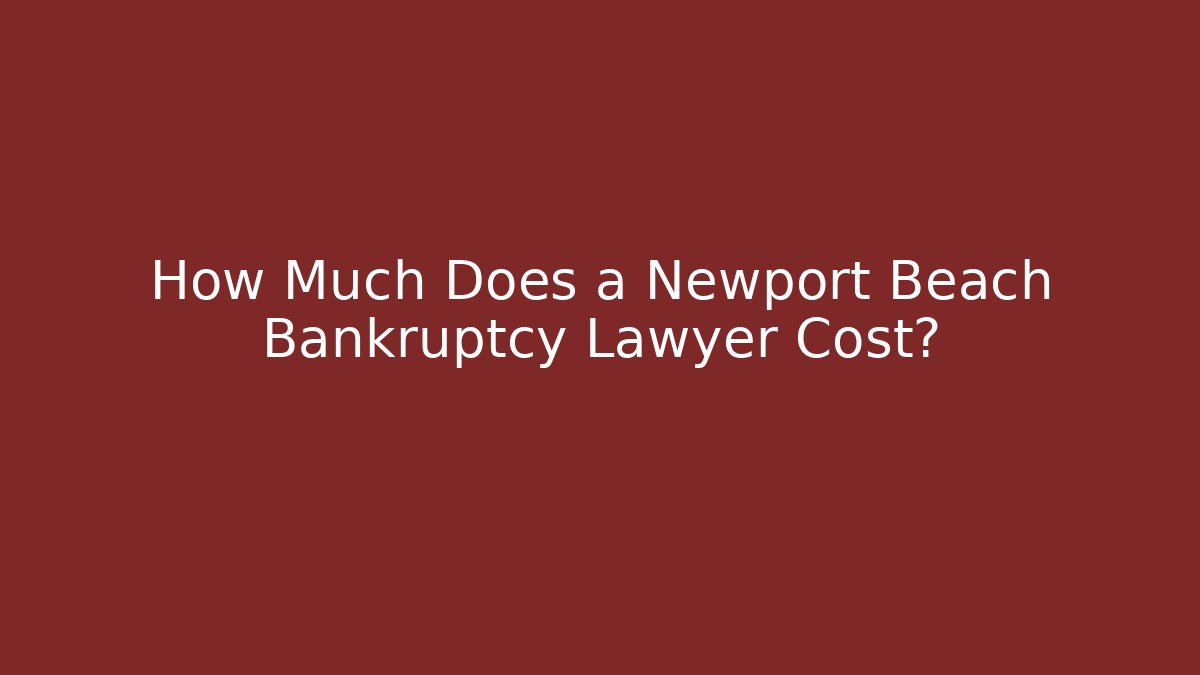 How Much Does a Newport Beach Bankruptcy Lawyer Cost?