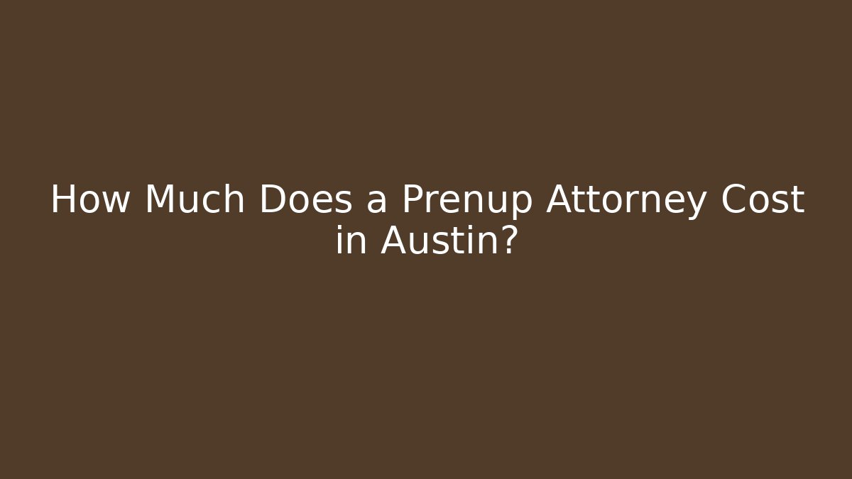 How Much Does a Prenup Attorney Cost in Austin?