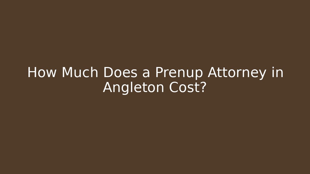 How Much Does a Prenup Attorney in Angleton Cost? - WealthxGroup