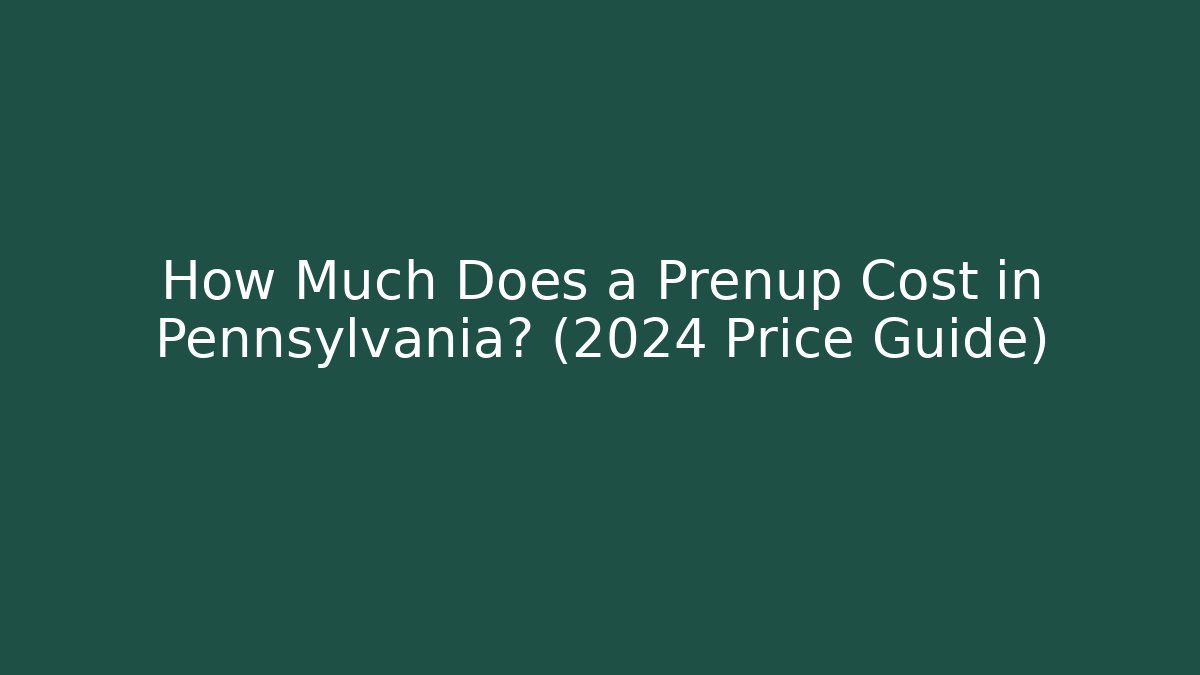 How Much Does a Prenup Cost in Pennsylvania? (2024 Price Guide)