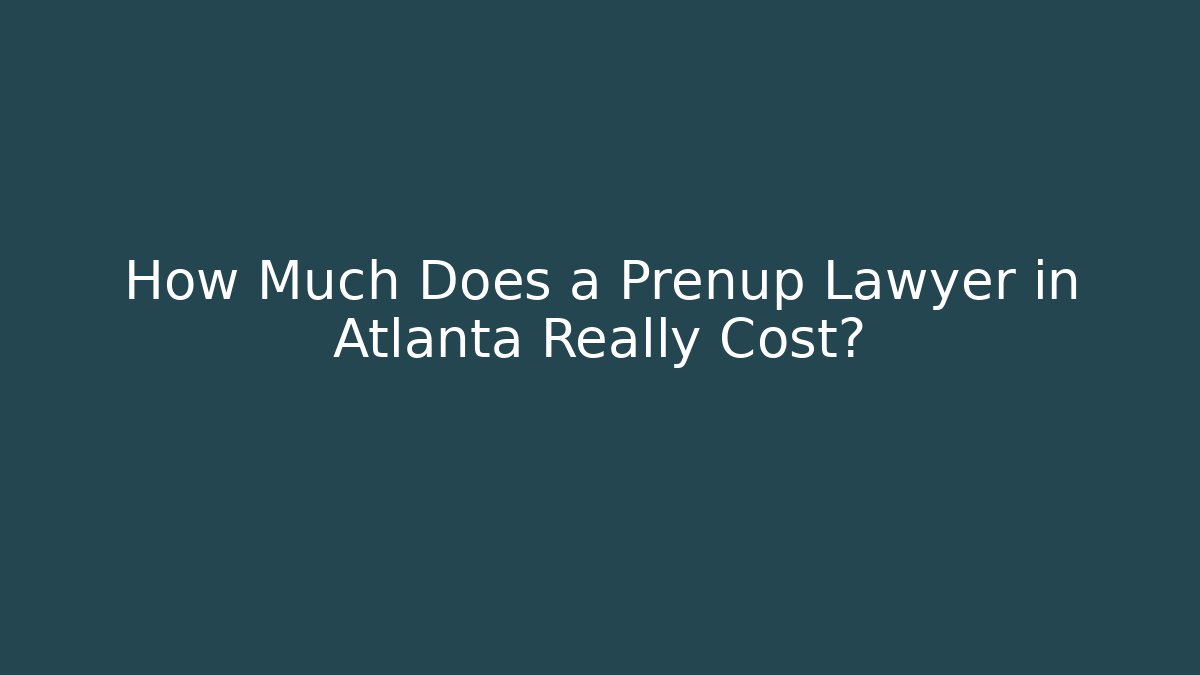 How Much Does a Prenup Lawyer in Atlanta Really Cost?