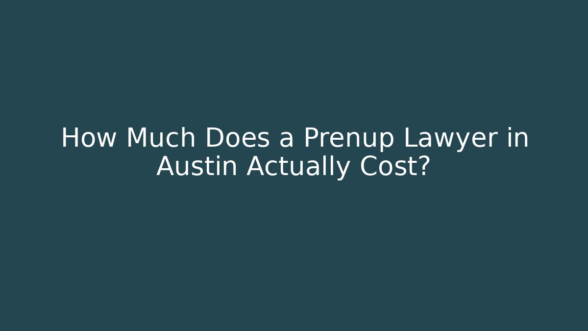 How Much Does a Prenup Lawyer in Austin Actually Cost?