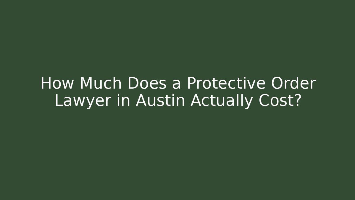 How Much Does a Protective Order Lawyer in Austin Actually Cost? - WealthxGroup