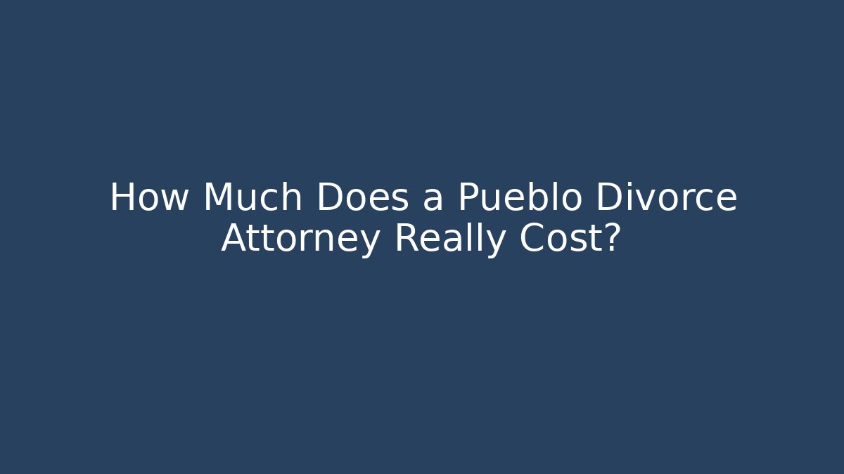 How Much Does a Pueblo Divorce Attorney Really Cost?