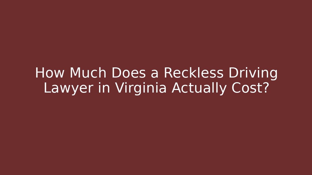 How Much Does a Reckless Driving Lawyer in Virginia Actually Cost? - WealthxGroup