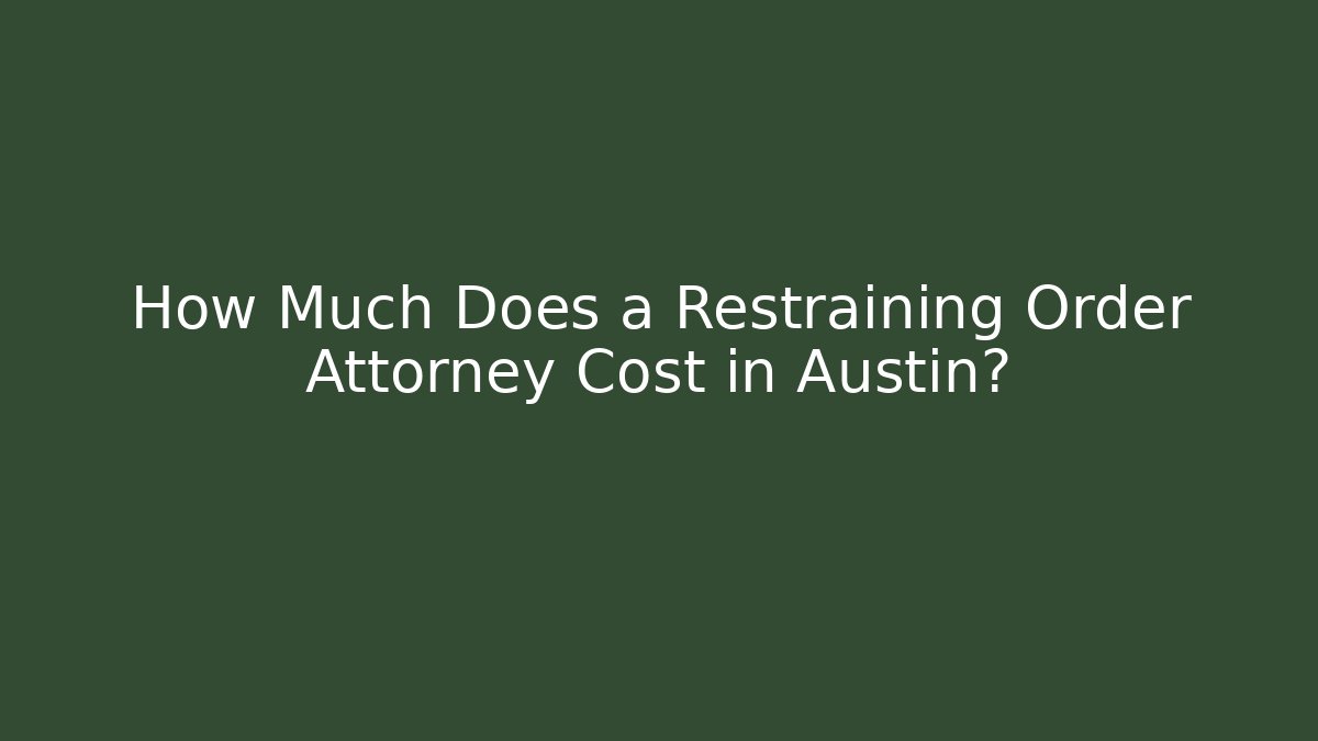 How Much Does a Restraining Order Attorney Cost in Austin?