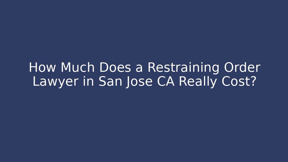 How Much Does a Restraining Order Lawyer in San Jose CA Really Cost? - WealthxGroup