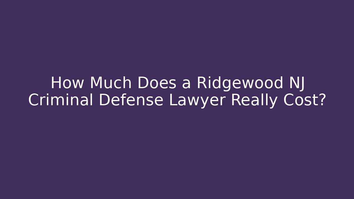 How Much Does a Ridgewood NJ Criminal Defense Lawyer Really Cost?