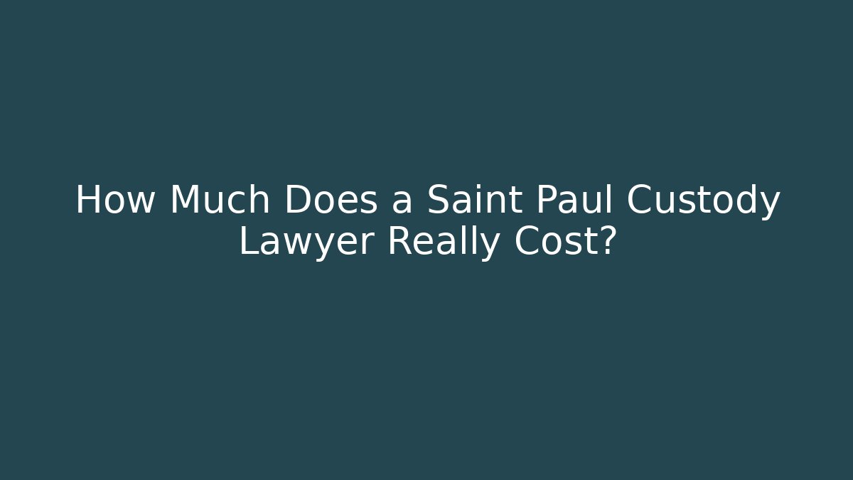 How Much Does a Saint Paul Custody Lawyer Really Cost? - WealthxGroup
