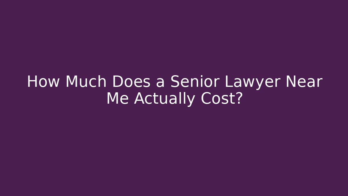 How Much Does a Senior Lawyer Near Me Actually Cost?