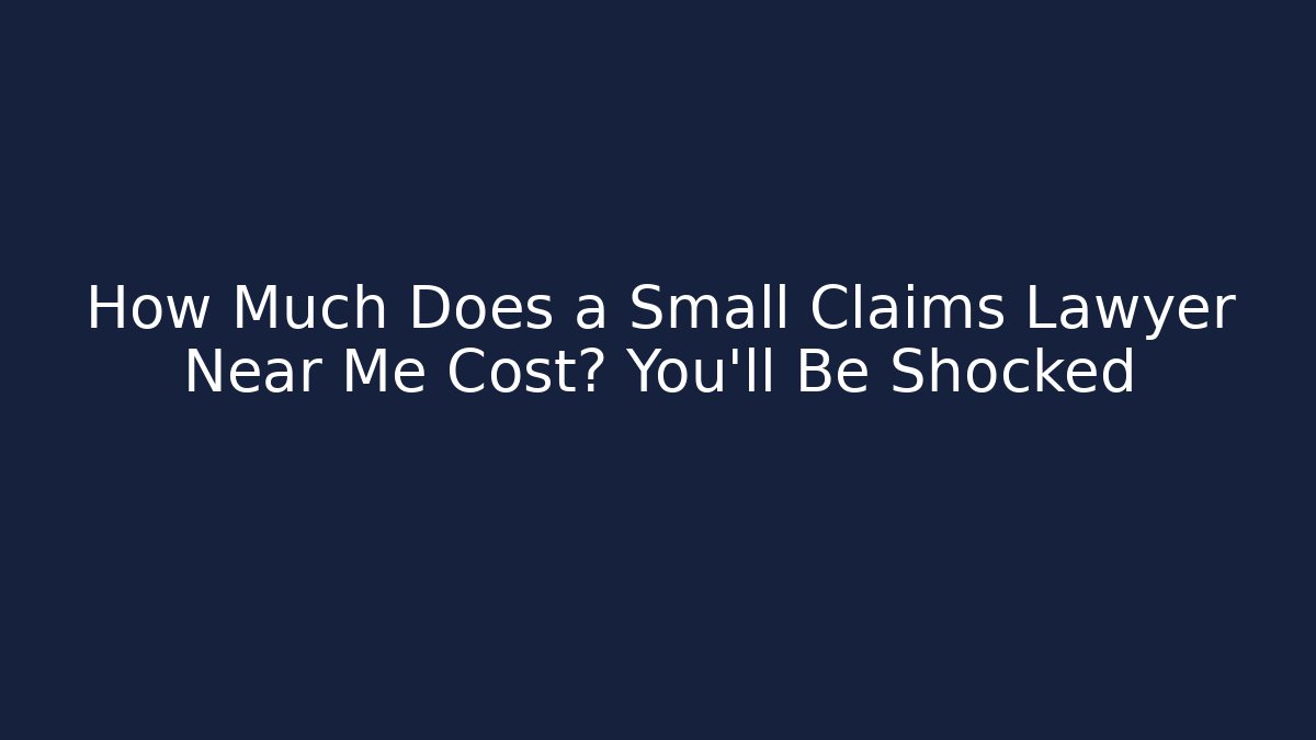 How Much Does a Small Claims Lawyer Near Me Cost? You’ll Be Shocked
