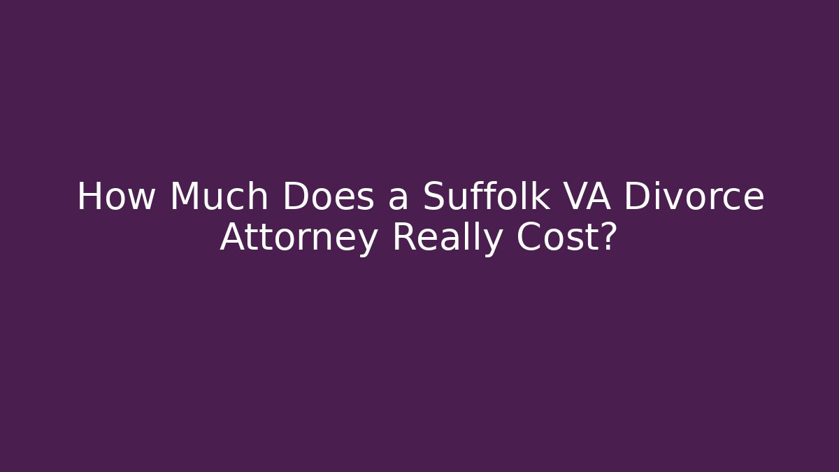 How Much Does a Suffolk VA Divorce Attorney Really Cost?