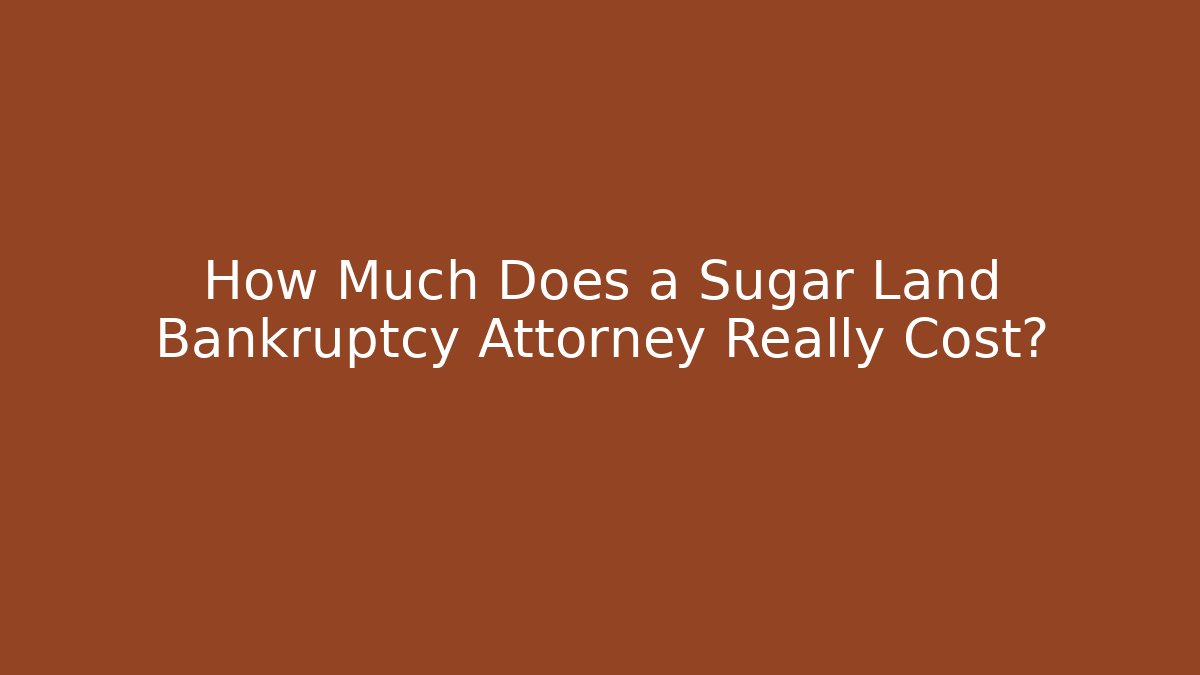 How Much Does a Sugar Land Bankruptcy Attorney Really Cost? - WealthxGroup