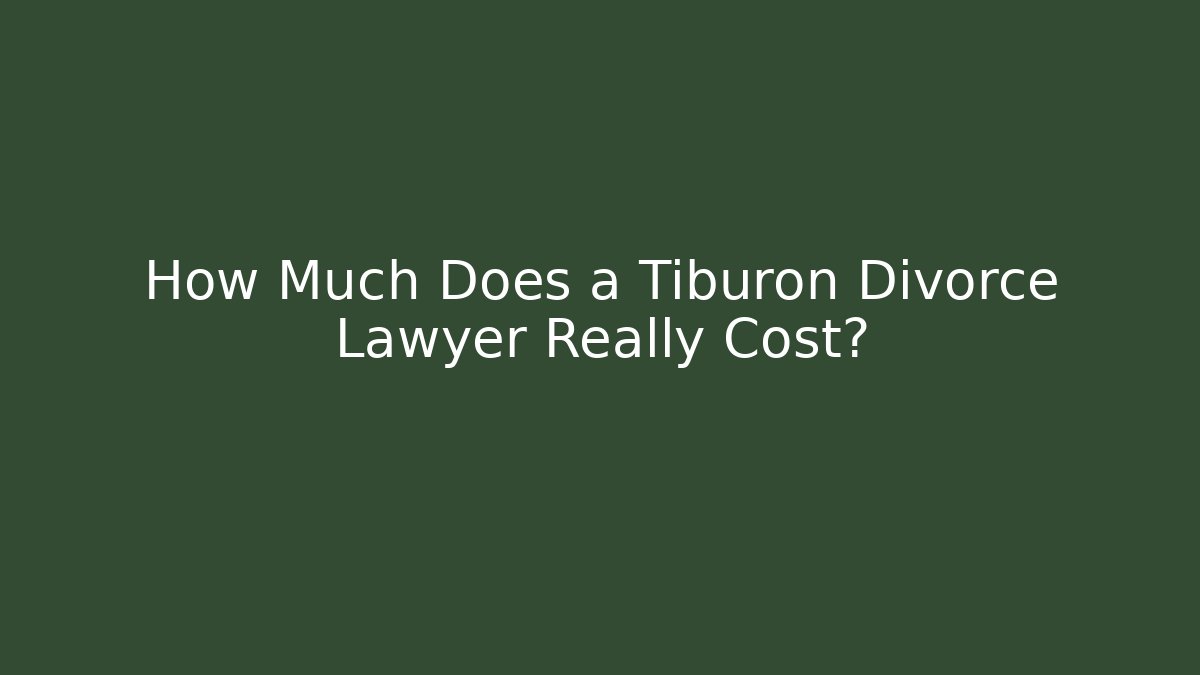 How Much Does a Tiburon Divorce Lawyer Really Cost?