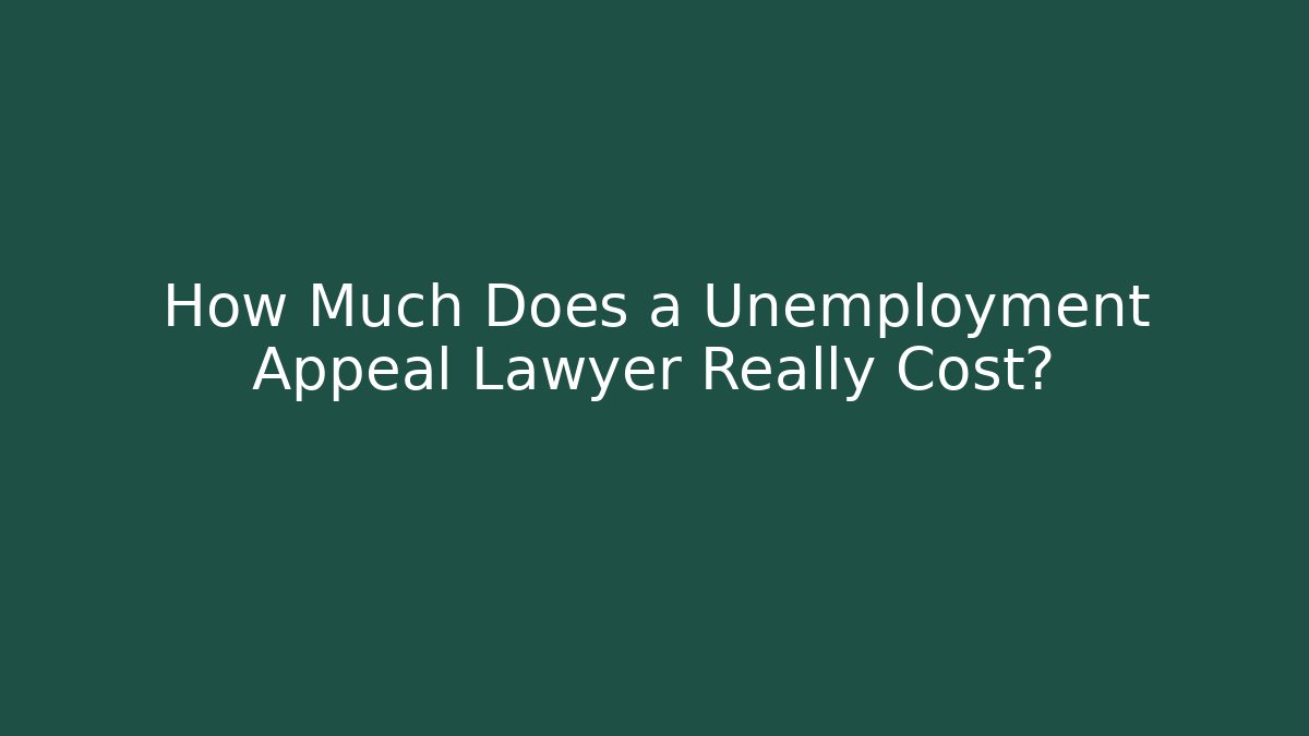 How Much Does a Unemployment Appeal Lawyer Really Cost?