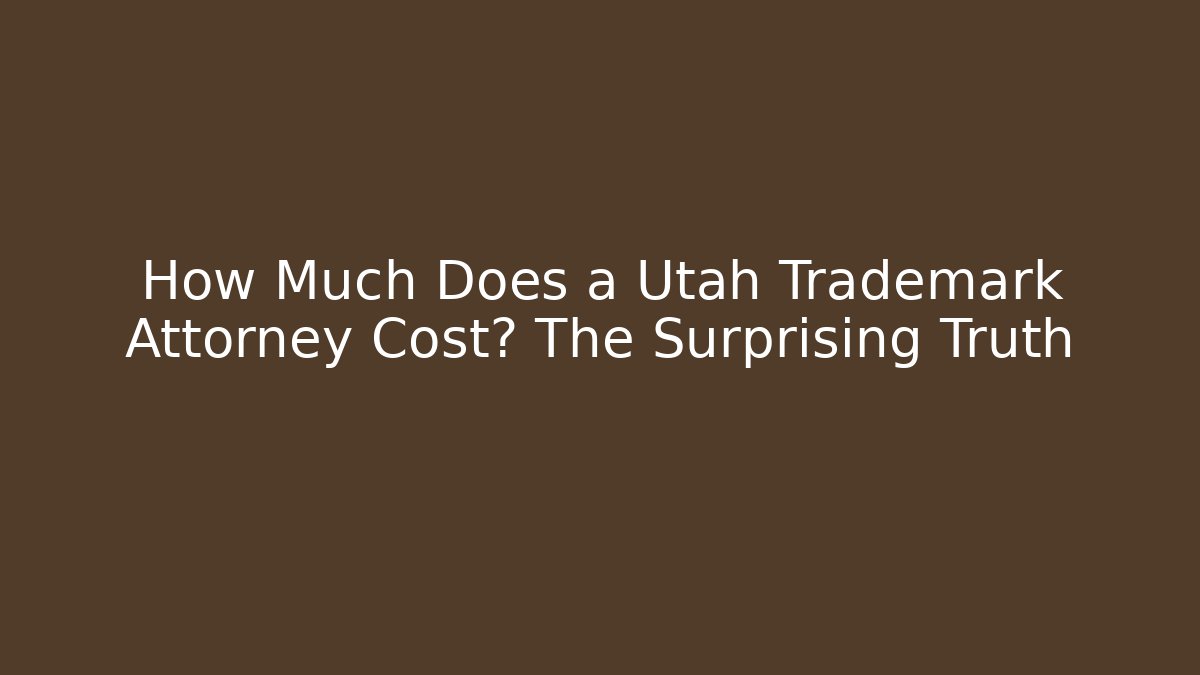 How Much Does a Utah Trademark Attorney Cost? The Surprising Truth