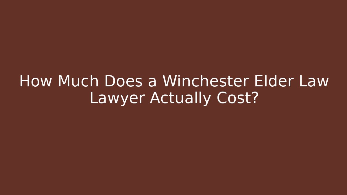 How Much Does a Winchester Elder Law Lawyer Actually Cost? - WealthxGroup