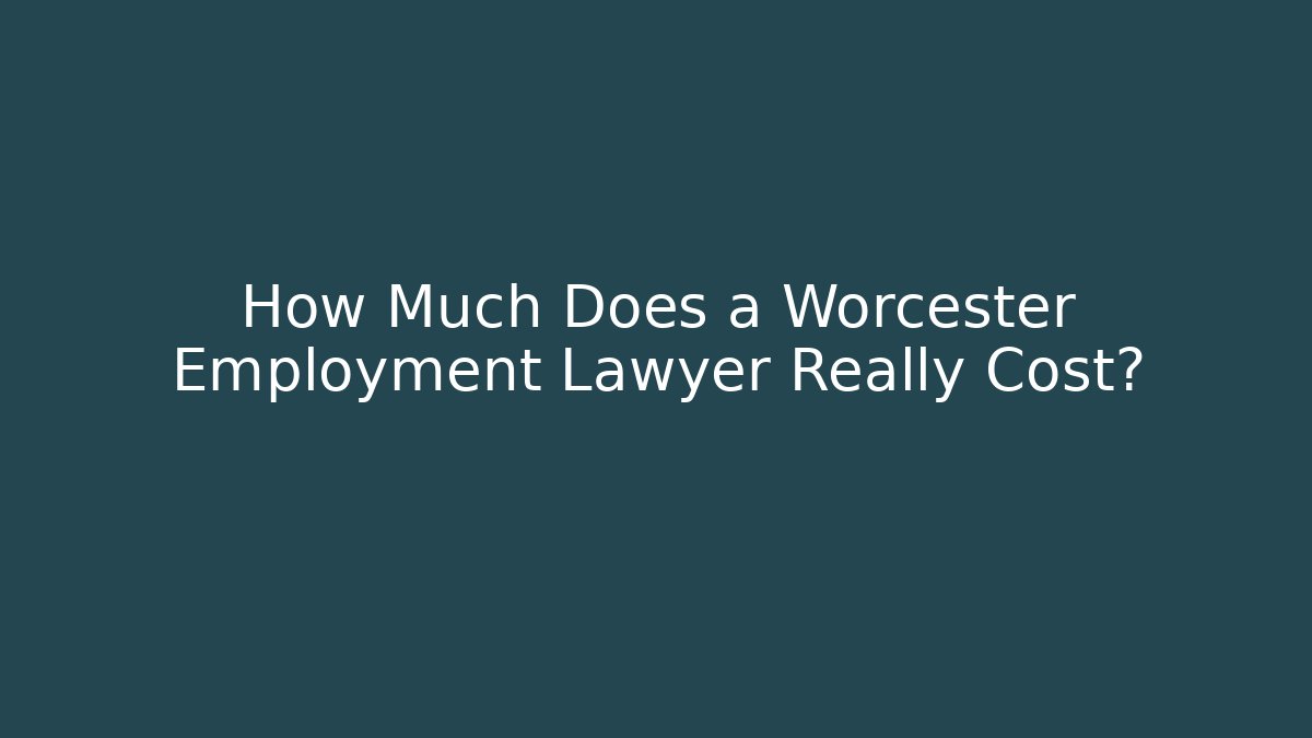 How Much Does a Worcester Employment Lawyer Really Cost? - WealthxGroup