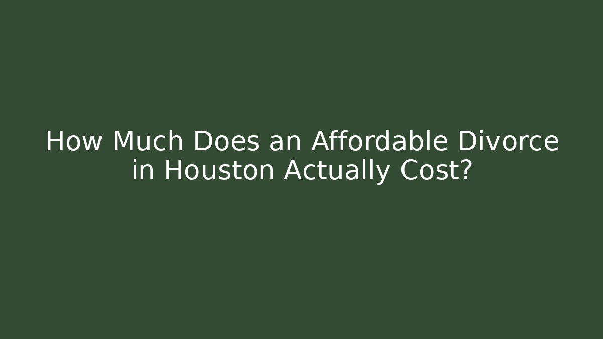 How Much Does an Affordable Divorce in Houston Actually Cost? - WealthxGroup
