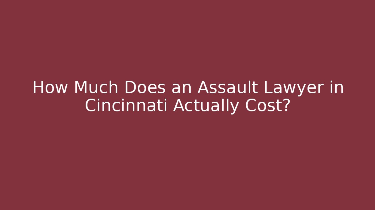 How Much Does an Assault Lawyer in Cincinnati Actually Cost? - WealthxGroup