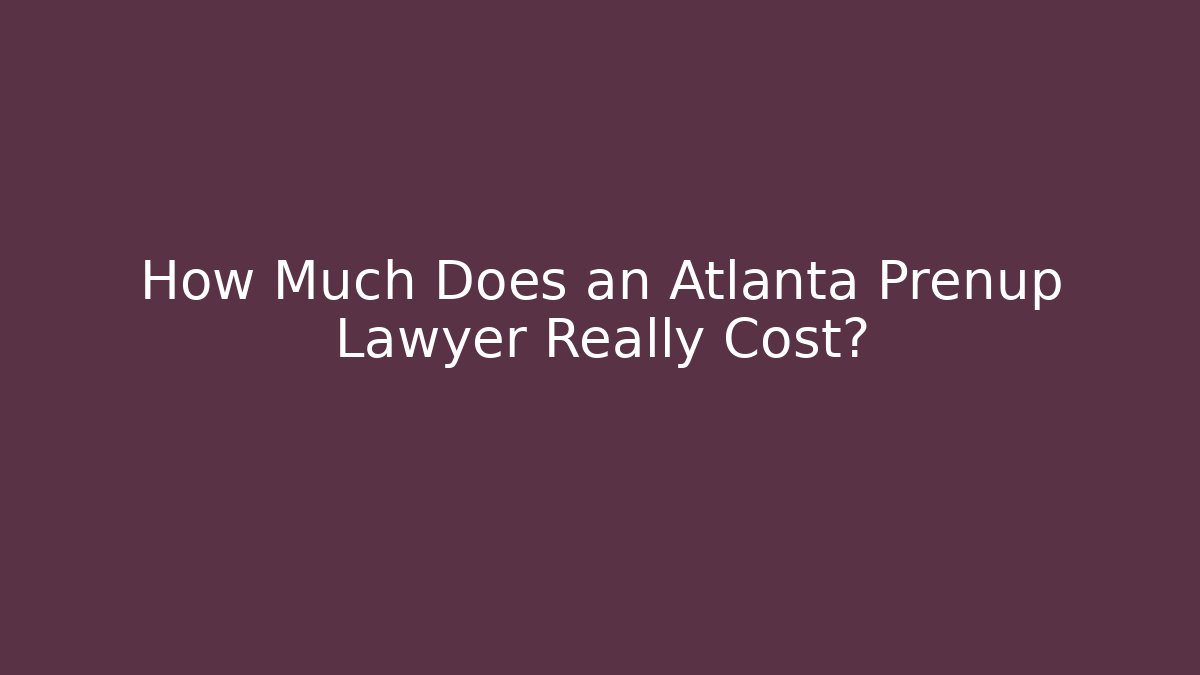 How Much Does an Atlanta Prenup Lawyer Really Cost?