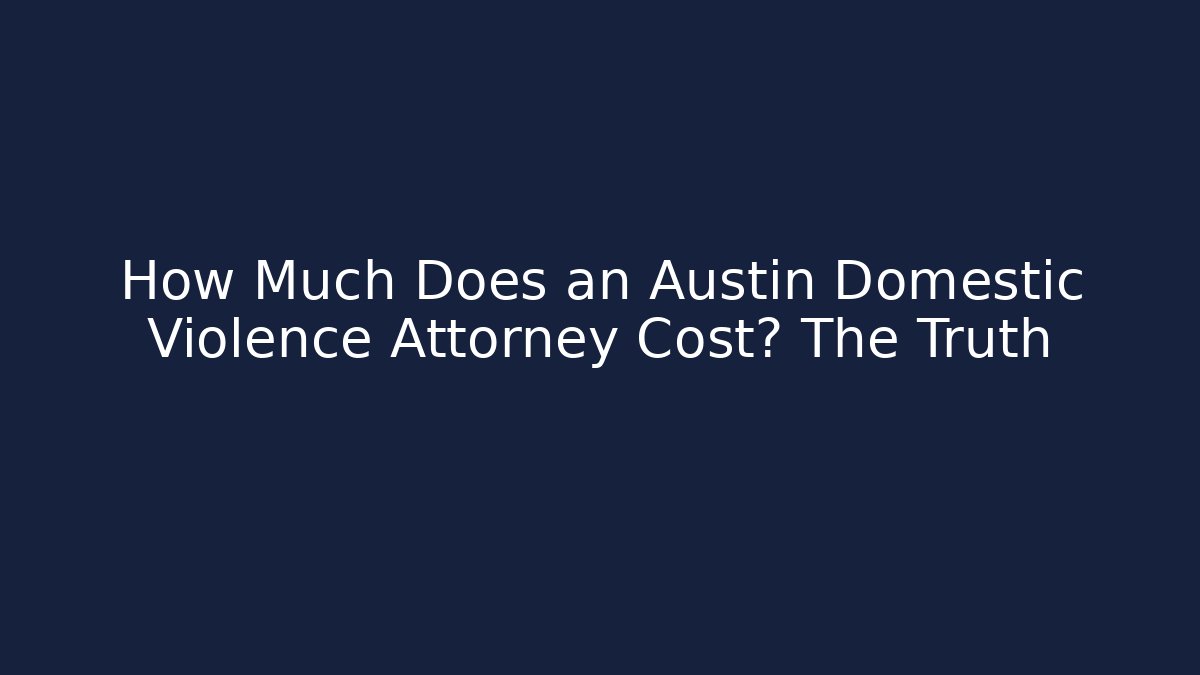How Much Does an Austin Domestic Violence Attorney Cost? The Truth - WealthxGroup