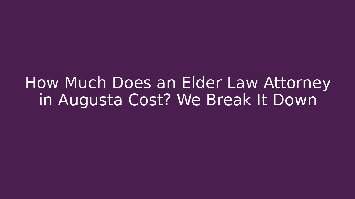 How Much Does an Elder Law Attorney in Augusta Cost? We Break It Down - WealthxGroup