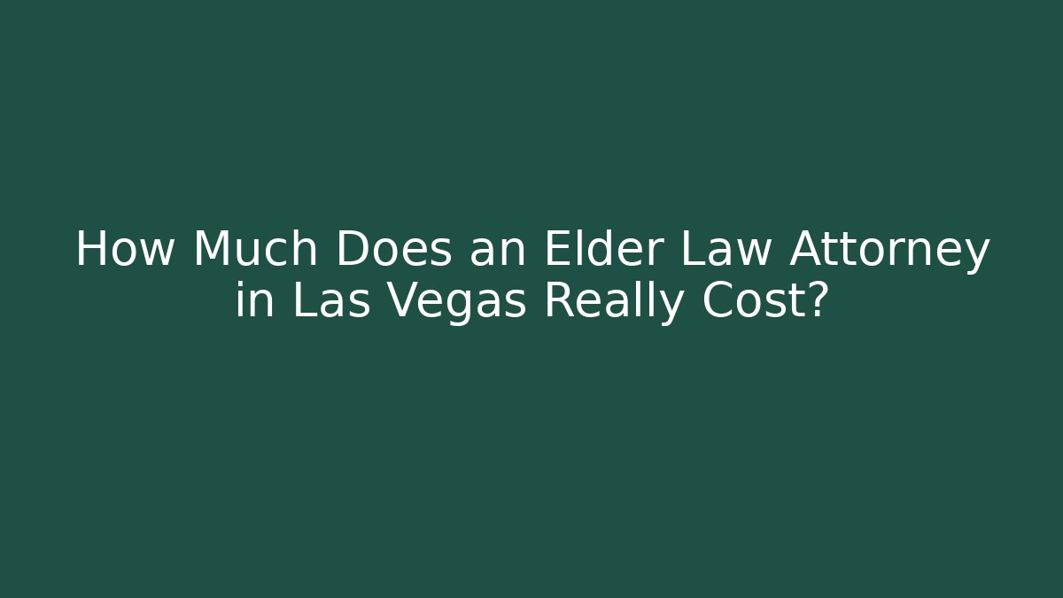 How Much Does an Elder Law Attorney in Las Vegas Really Cost?