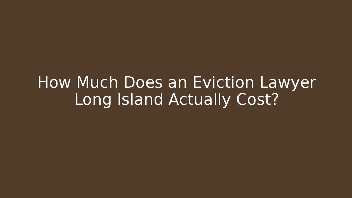 How Much Does an Eviction Lawyer Long Island Actually Cost?