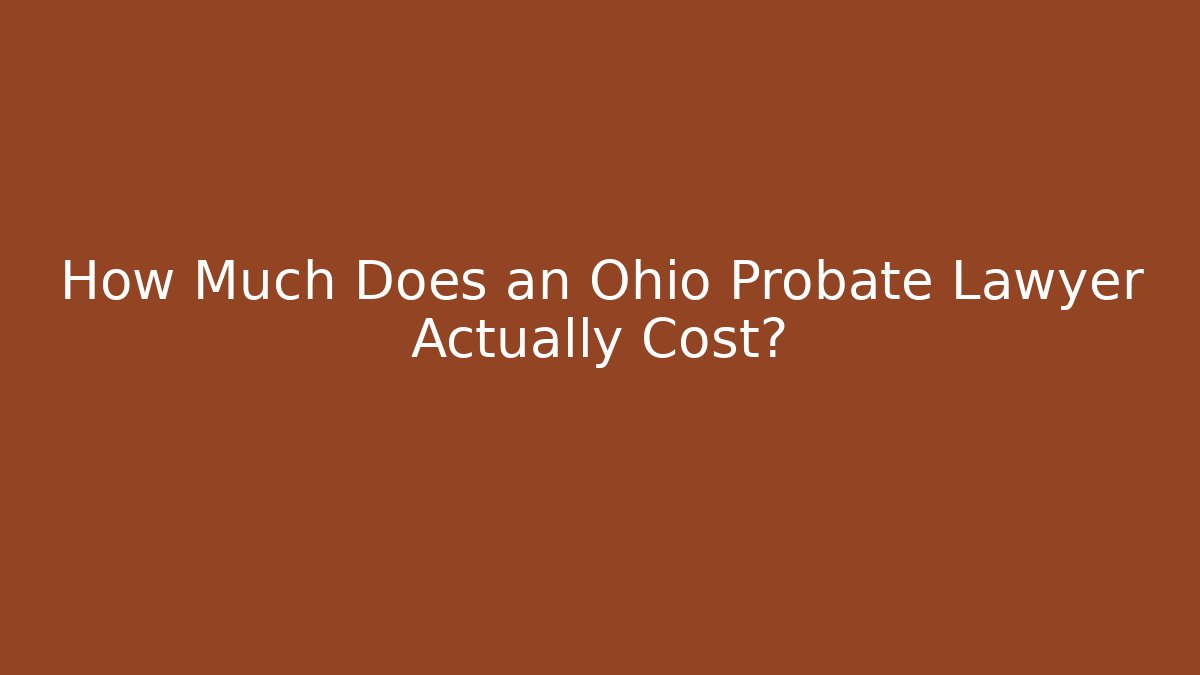 How Much Does an Ohio Probate Lawyer Actually Cost?