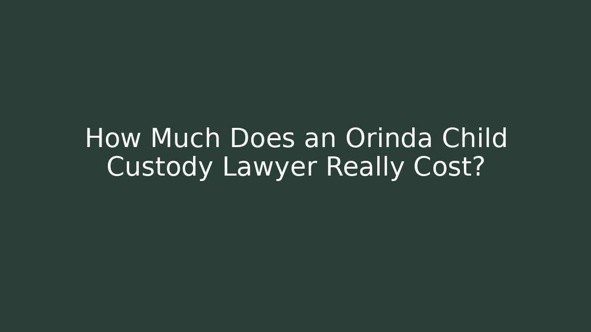 How Much Does an Orinda Child Custody Lawyer Really Cost?