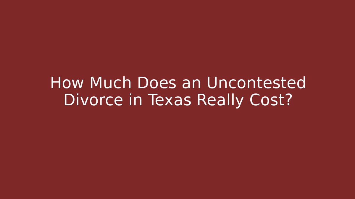 How Much Does an Uncontested Divorce in Texas Really Cost? - WealthxGroup
