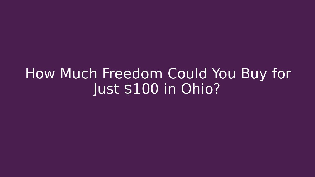 How Much Freedom Could You Buy for Just $100 in Ohio?