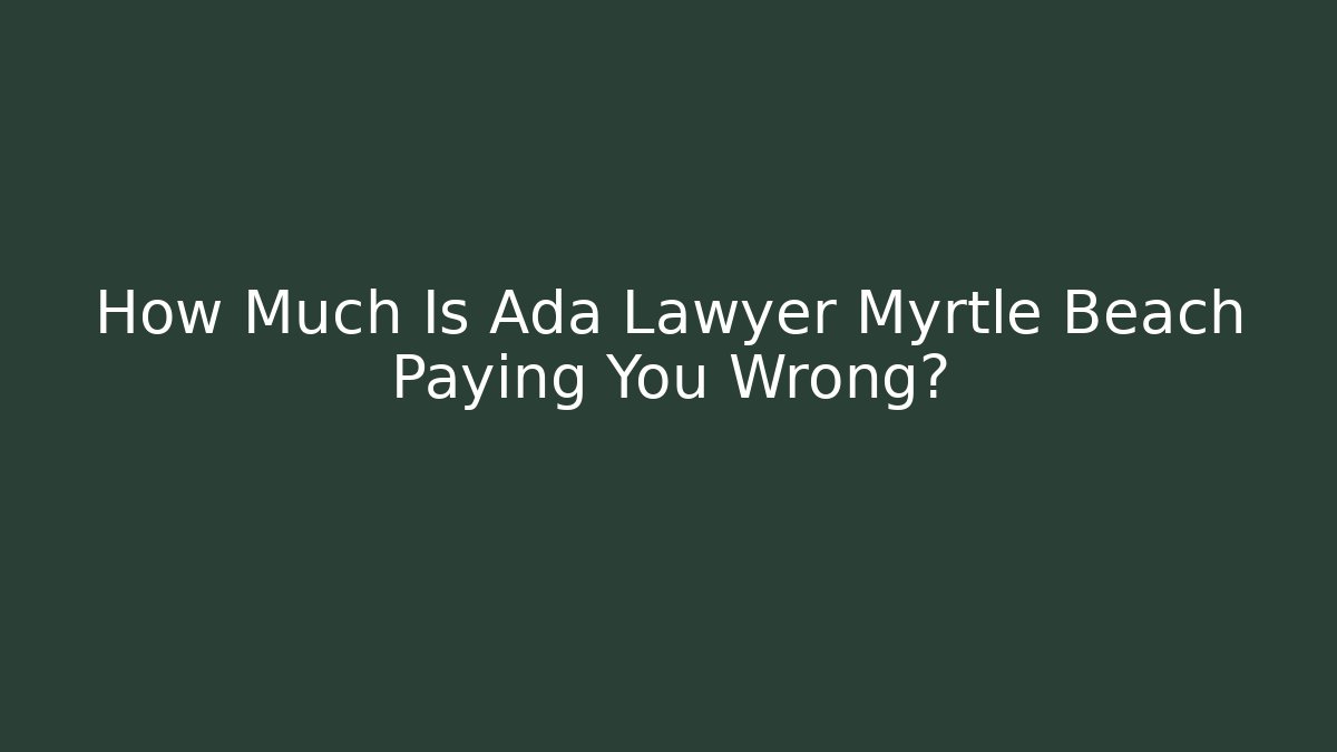 How Much Is Ada Lawyer Myrtle Beach Paying You Wrong?